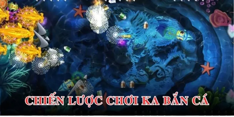 Chiến lược trải nghiệm KA bắn cá hiệu quả cho người mới