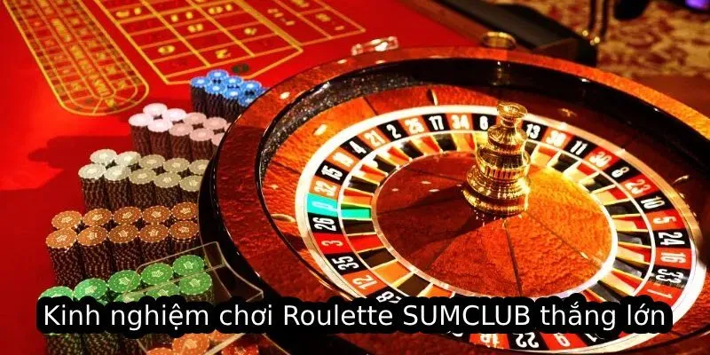 Kinh nghiệm chơi Roulette SUMCLUB thắng lớn